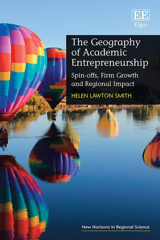 The Geography of Academic Entrepreneurship: Spin-offs, Firm Growth and Regional Impact (New Horizons in Regional Science series)