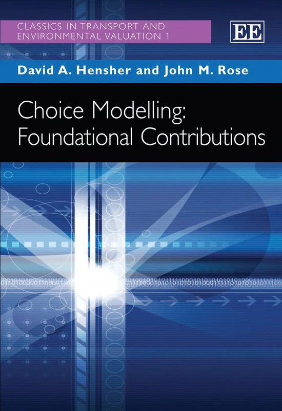 Choice Modelling: Foundational Contributions (Classics in Transport and Environmental Valuation series)