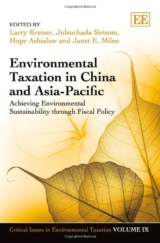 Environmental Taxation in China and Asia-Pacific: Achieving Environmental Sustainability through Fiscal Policy (Critical Issues in Environmental Taxation series)