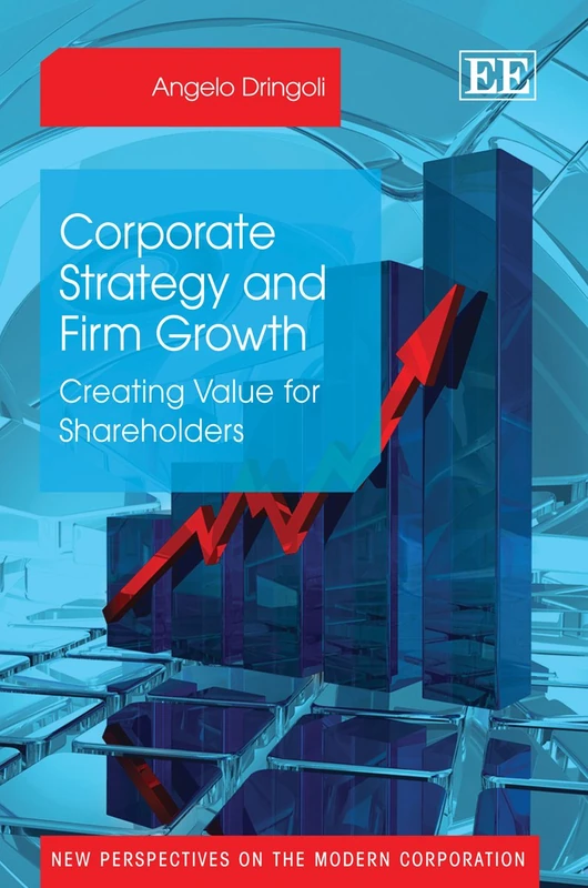 Corporate Strategy and Firm Growth: Creating Value for Shareholders (New Perspectives on the Modern Corporation series)