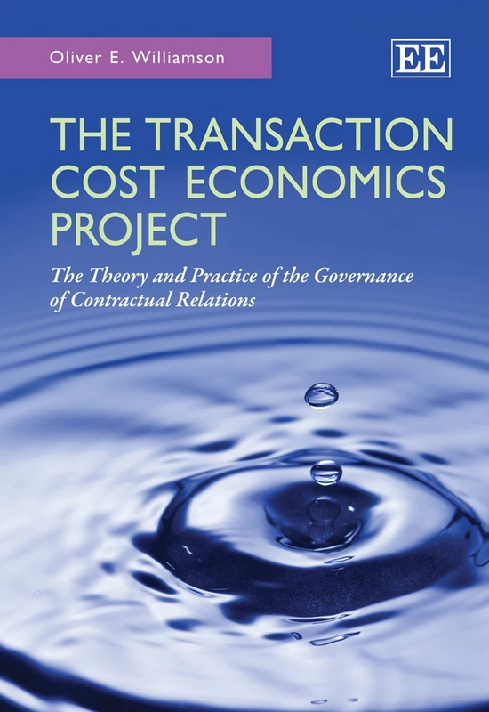 The Transaction Cost Economics Project: The Theory and Practice of the Governance of Contractual Relations