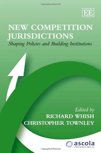 New Competition Jurisdictions: Shaping Policies and Building Institutions (ASCOLA Competition Law series)