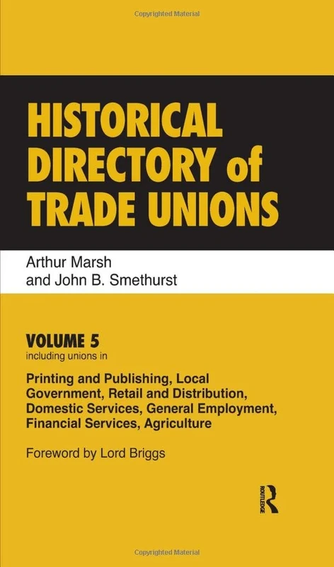 Historical Directory of Trade Unions: Volume 5, Including Unions in Printing and Publishing, Local Government, Retail and Distribution, Domestic ... Employment, Financial Services, Agriculture