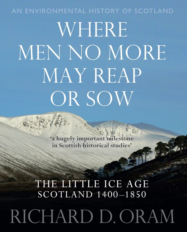 Where Men No More May Reap or Sow - The Little Ice Age: Scotland 1400–1850 (An Environmental History of Scotland)