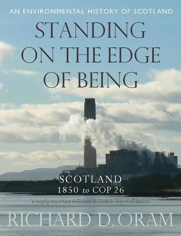 Standing on the Edge of Being: Scotland 1850 to COP 26 (An Environmental History of Scotland)