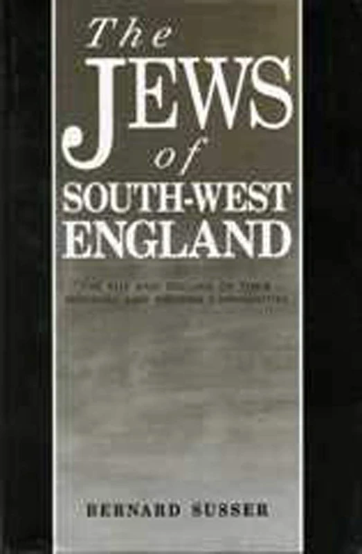 The Jews Of South West England: The Rise and Decline of their Medieval and Modern Communities (South-West Studies)