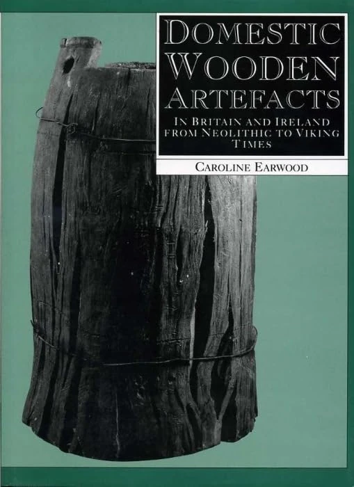 Domestic Wooden Artefacts: In Britain and Ireland from Neolithic to Viking Times
