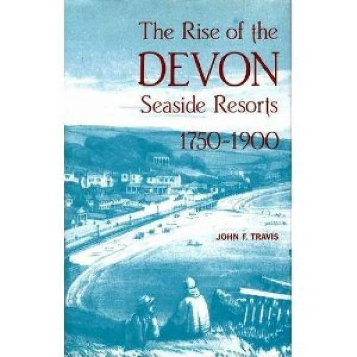 Rise Of The Devon Seaside Resorts, 1750-1900: 8 (Exeter Maritime Studies)