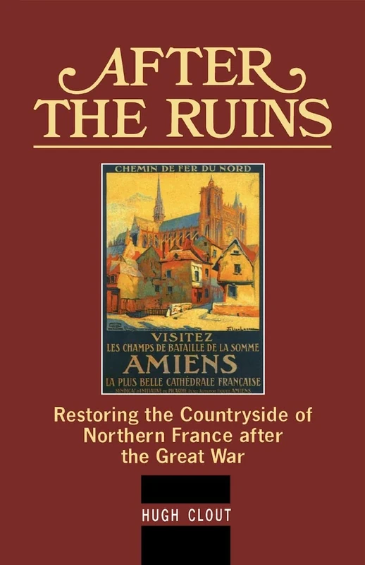 After the Ruins: Restoring the Countryside of Northern France After the Great War (History)