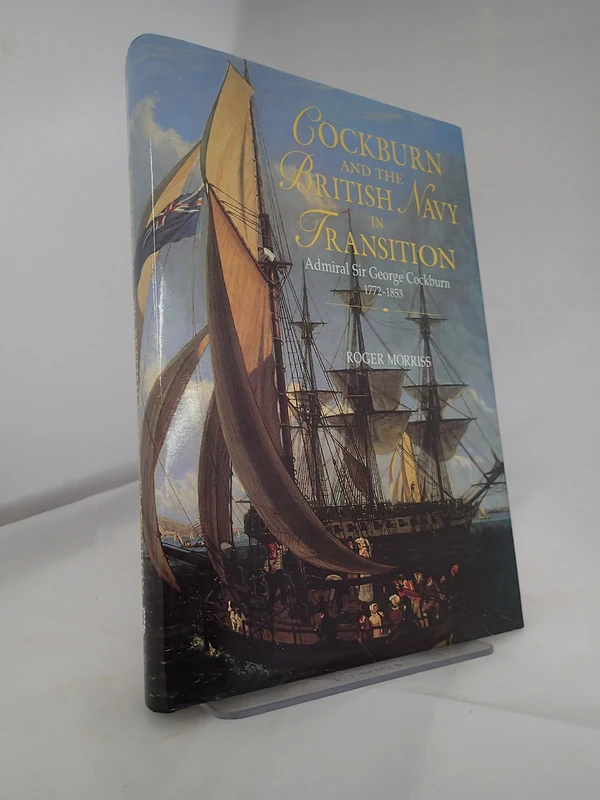 Cockburn and the British Navy in Transition: Admiral Sir George Cockburn 1772-1853 (Exeter Maritime Studies)