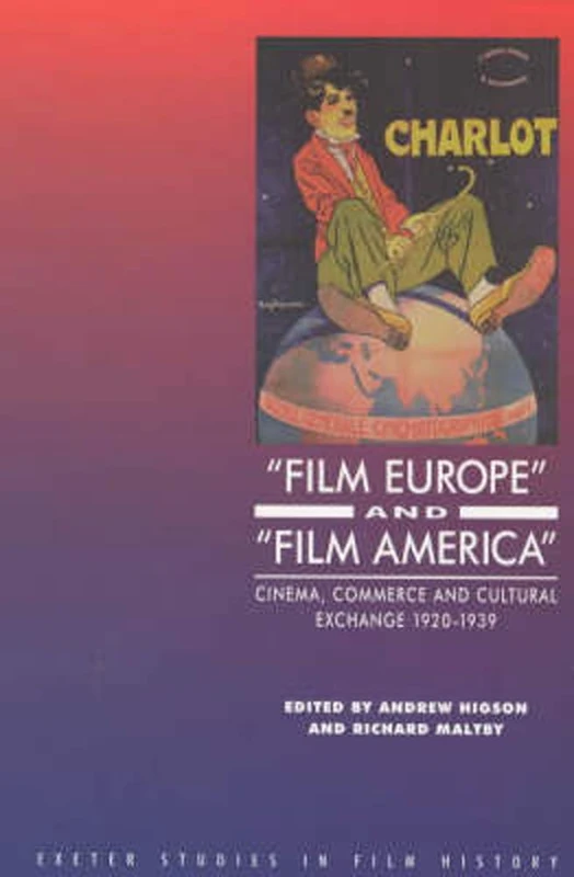 'Film Europe' And 'Film America': Cinema, Commerce and Cultural Exchange 1920-1939: Cinema, Commerce and Cultural Exchange, 1920-39 (Exeter Studies in Film History)