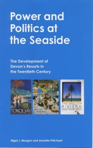 Power And Politics At The Seaside: The Development of Devon's Resorts in the Twentieth Century (Exeter Maritime Studies)