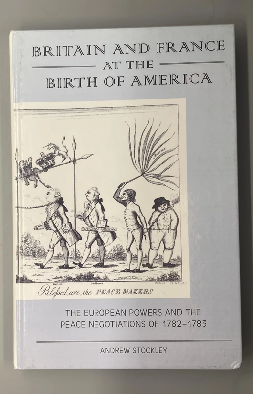 Britain And France At The Birth Of America: The European Powers and the Peace Negotiations of 1782-83