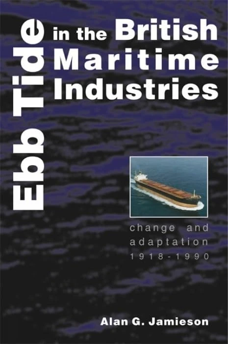 Ebb Tide In The British Maritime Industries: Change and Adaptation, 1918-1990 (Exeter Maritime Studies)
