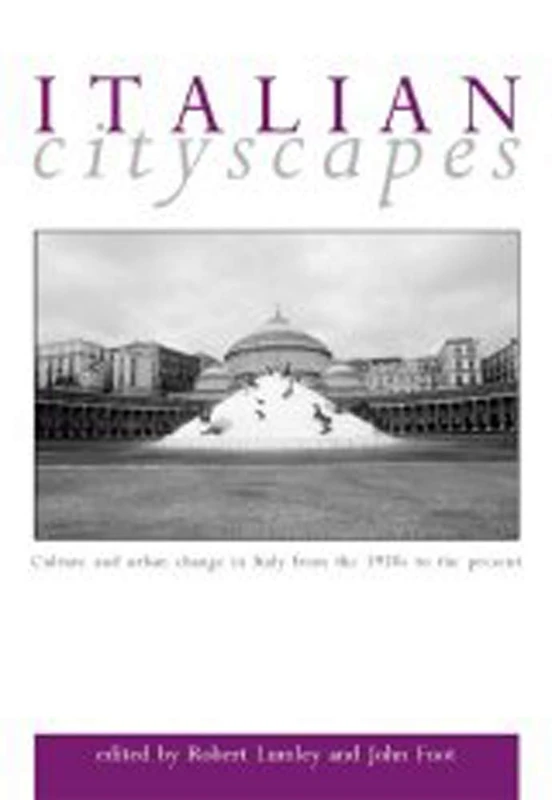 Italian Cityscapes: Culture and Urban Change in Italy from the 1950s to the Present: Culture and Urban Change in Contemporary Italy