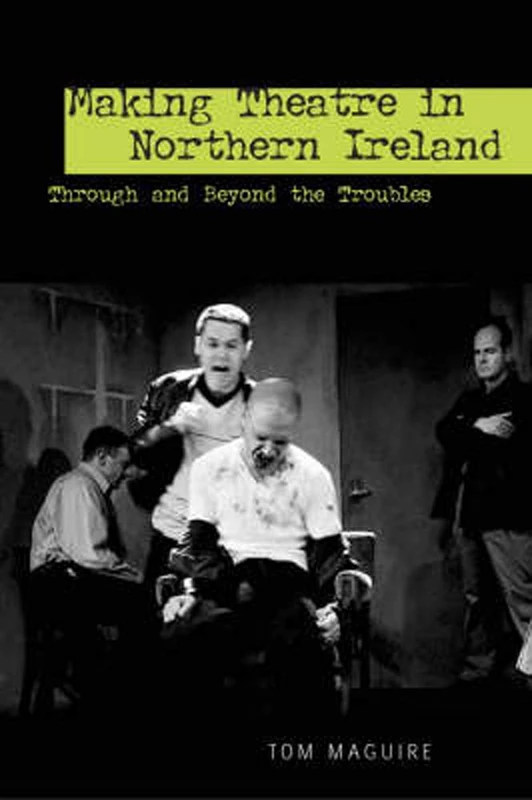 Making Theatre in Northern Ireland: Through and Beyond the Troubles (Exeter Performance Studies)