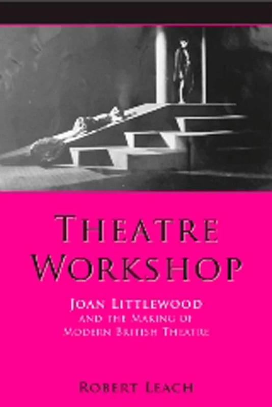 Theatre Workshop: Joan Littlewood and the Making of Modern British Theatre (Exeter Performance Studies)