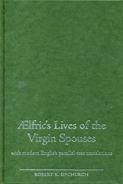 Aelfric's Lives of the Virgin Spouses (with Modern English Parallel-Text Translations) (Exeter Medieval Texts and Studies)