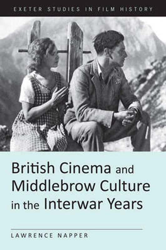 British Cinema and Middlebrow Culture in the Interwar Years (Exeter Studies in Film History)