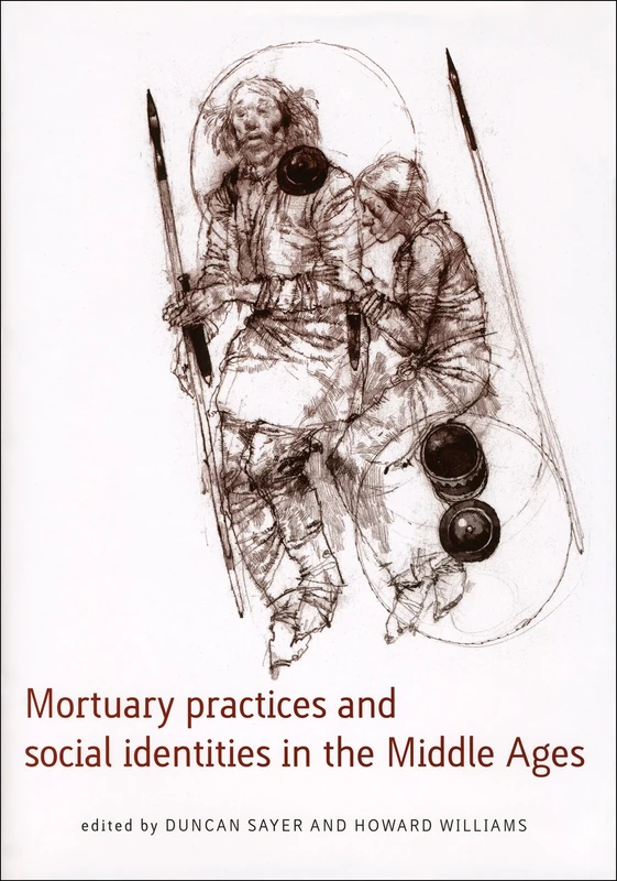 Mortuary Practices and Social Identities in the Middle Ages: Essays in Burial Archaeology in Honour of Heinrich Harke (Exeter Studies in Medieval Europe)