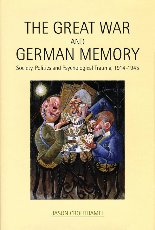 The Great War and German Memory: Society, Politics and Psychological Trauma, 19141945