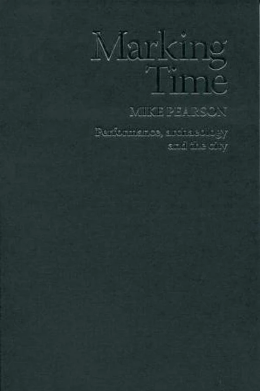 Marking Time: Performance, Archaeology and the City (Exeter Performance Studies)