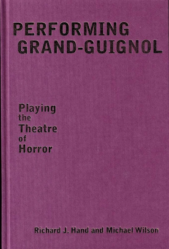 Performing Grand-Guignol: Playing the Theatre of Horror (Exeter Performance Studies)