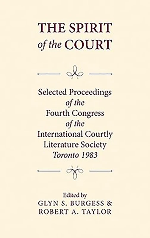 The Spirit of the Court: Selected Proceedings of the Fourth Congress of the International Courtly Literature (Toronto 1983)