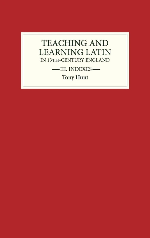 Teaching and Learning Latin in Thirteenth Century England, Volume Three: Indexes: Indexes Vol 3