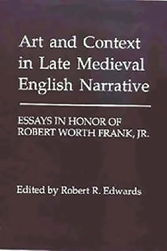 Art and Context in Late Medieval English Narrative: Essays in Honor of Robert Worth Frank, Jr