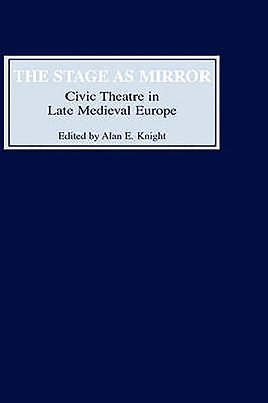 The Stage as Mirror: Civic Theatre in Late Medieval Europe
