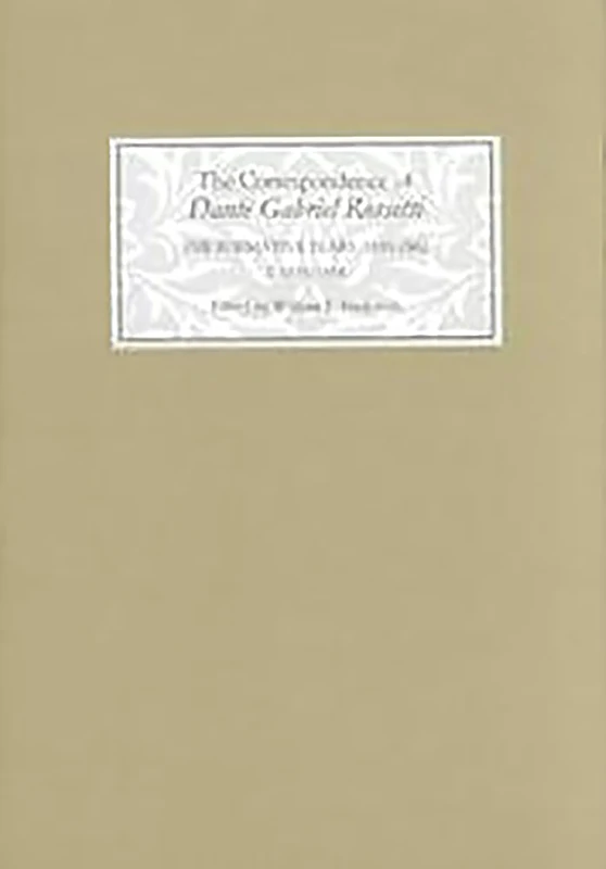 The Correspondence of Dante Gabriel Rossetti: The Formative Years, 1835-1862: Charlotte Street to Cheyne Walk. I. 1835-1854