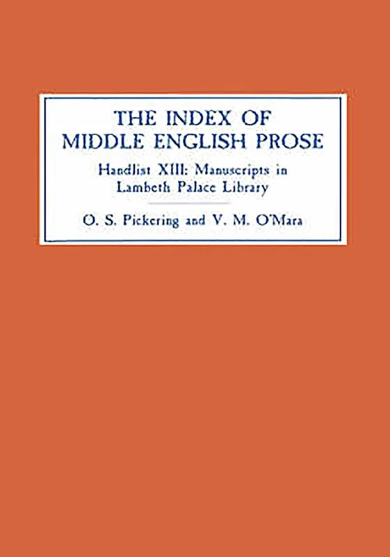 The Index of Middle English Prose: Handlist XIII: Manuscripts in Lambeth Palace Library, Including Those Formerly in Sion College