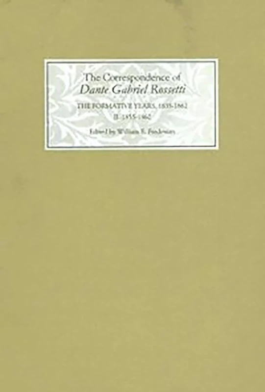 The Correspondence of Dante Gabriel Rossetti: The Formative Years, 1835-1862: Charlotte Street to Cheyne Walk. II. 1855-1862