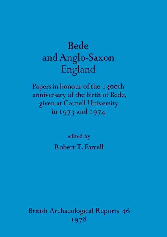 Bede and Anglo-Saxon England: Papers in honour of the 1300th anniversary of the birth of Bede, given at Cornell University in 1973 and 1974: 46 (British Archaeological Reports British Series)