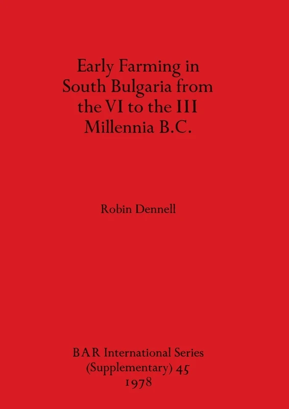 Early Farming in South Bulgaria from the VI to the III Millenia B.C.: 45 (British Archaeological Reports International Series)