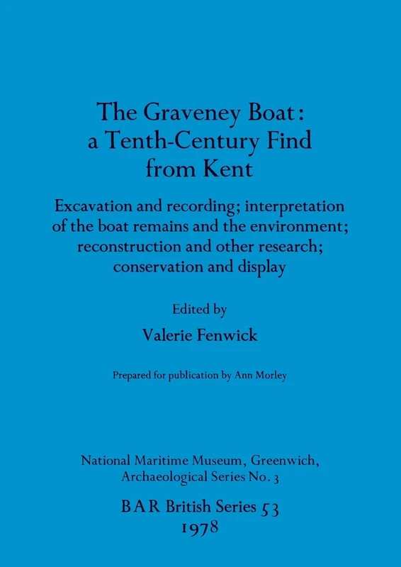 The Graveney Boat: Excavation and recording; interpretation of the boat remains and the environment; reconstruction and other research; conservation ... Archaeological Reports British Series)