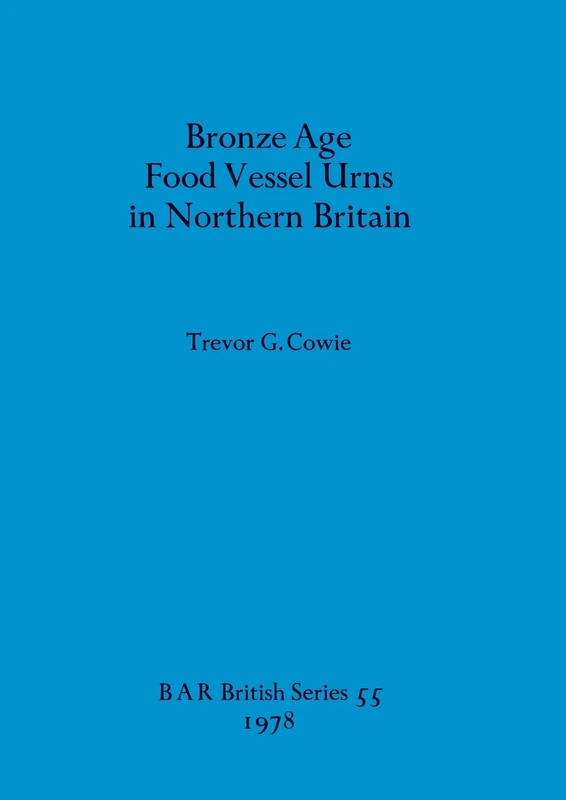 Bronze Age Food Vessel Urns in Northern Britain: 55 (British Archaeological Reports British Series) - Image 1