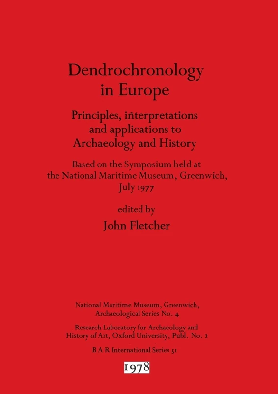 Dendrochronology in Europe: Principles, interpretations and applications to Archaeology and History : Based on the Symposium held at the National ... Archaeological Reports International Series)