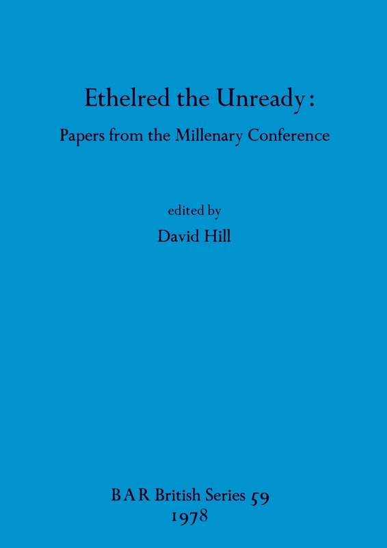 Ethelred the Unready: Papers from the Millenary Conference held in Oxford (British Archaeological Reports British Series)