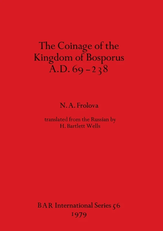 The Coinage of the Kingdom of the Bosporus A.D.69-238: 56 (British Archaeological Reports International Series)