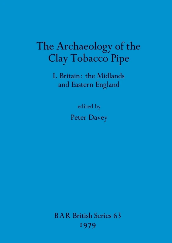 The Archaeology of the Clay Tobacco Pipe: Britain: the Midlands and Eastern England: 63 (British Archaeological Reports British Series)