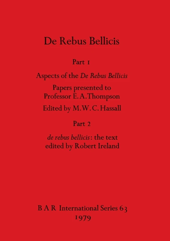 Aspects of De Rebus Bellicis: Part I: Aspects of the De Rebus Bellicis: Papers presented to Professor E. A. Thompson. Part 2: de rebus bellicis: the ... Archaeological Reports International Series)