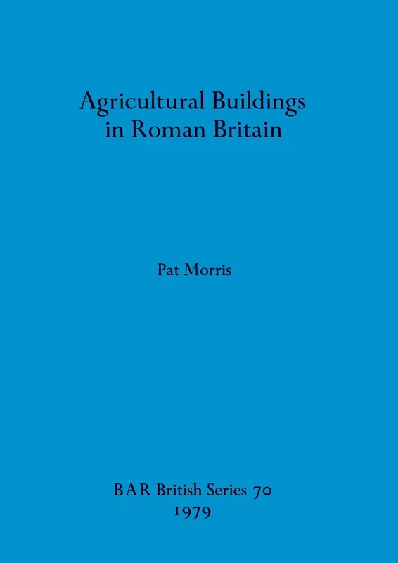 Agricultural Buildings in Roman Britain: 70 (British Archaeological Reports British Series)
