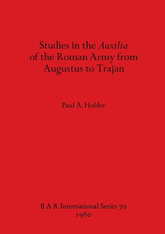 Studies in the Auxilia of the Roman Army from Augustus to Trajan: 70 (British Archaeological Reports International Series)