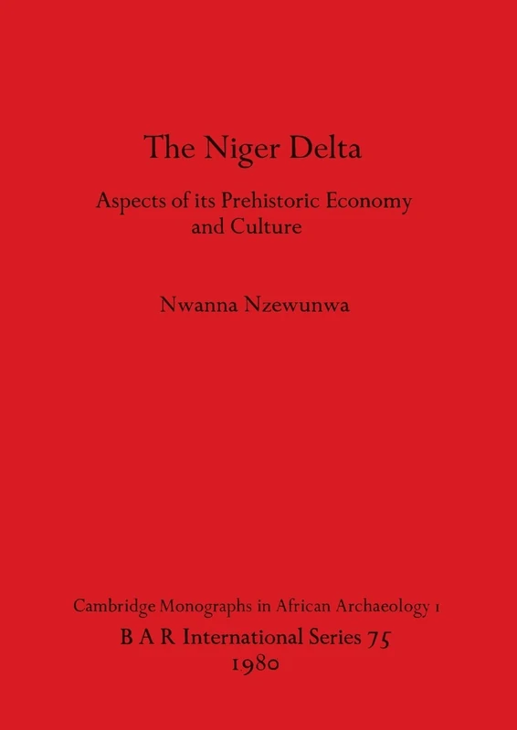 The Niger Delta: Aspects of its Prehistoric Economy and Culture: 75 (British Archaeological Reports International Series)