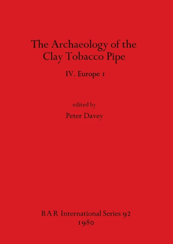 The Archaeology of the Clay Tobacco Pipe IV. Europe I: Europe I: 92 (British Archaeological Reports International Series)