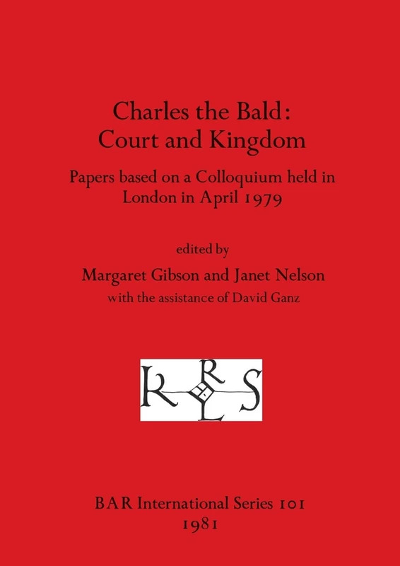 Charles the Bald: Papers based on a Colloquium held in London in April 1979: 101 (British Archaeological Reports International Series)
