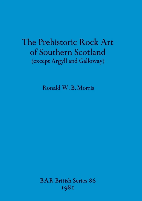 The Prehistoric rock art of Southern Scotland (except Argyll and Galloway): 86 (British Archaeological Reports British Series)