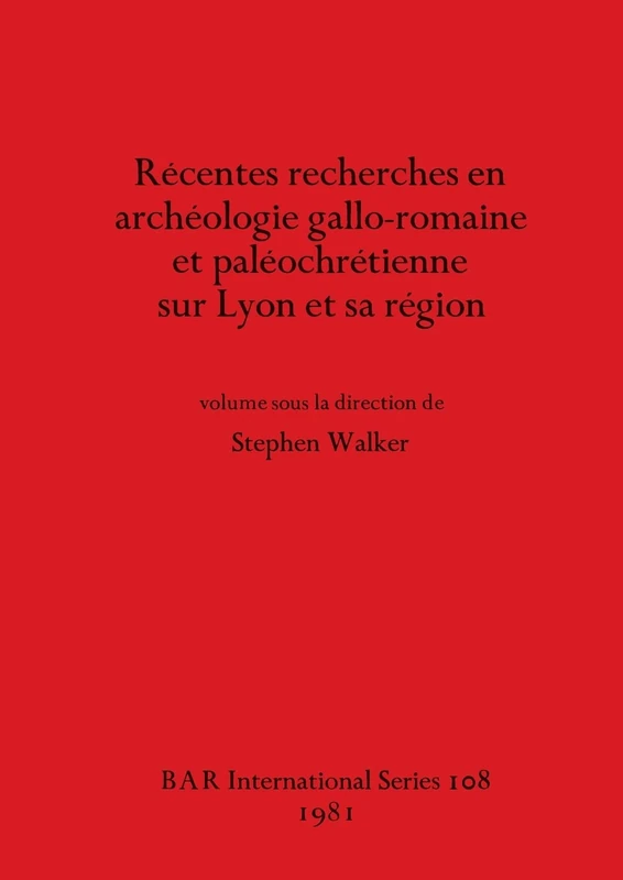 Recentes Recherches en Archeologie Gallo-romaine et Paleochretienne sur Lyon et Sa Region: 108 (British Archaeological Reports International Series)